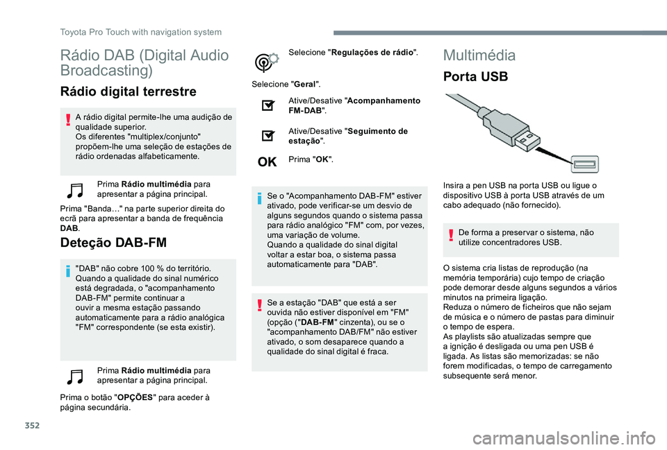 TOYOTA PROACE VERSO 2020  Manual de utilização (in Portuguese) 352
Rádio DAB (Digital Audio 
Broadcasting)
Rádio digital terrestre
A rádio digital permite-lhe uma audição de qualidade superior.Os diferentes "multiplex /conjunto" propõem-lhe uma sele