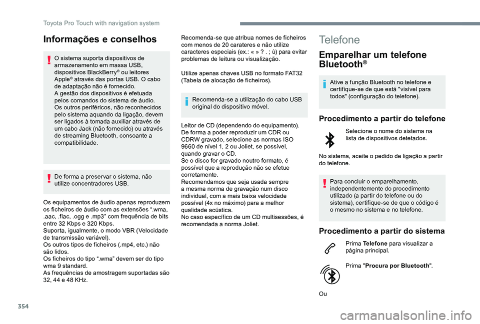 TOYOTA PROACE VERSO 2020  Manual de utilização (in Portuguese) 354
Informações e conselhos
O sistema suporta dispositivos de armazenamento em massa USB, dispositivos BlackBerry® ou leitores Apple® através das portas USB. O cabo de adaptação não é forneci