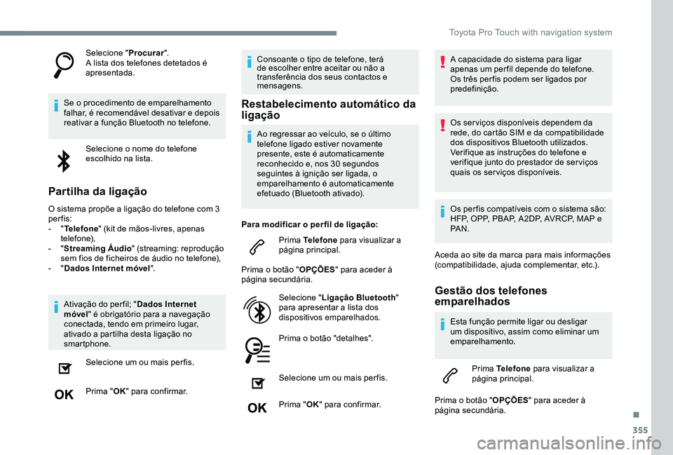 TOYOTA PROACE VERSO 2020  Manual de utilização (in Portuguese) 355
Selecione "Procurar".A lista dos telefones detetados é apresentada.
Se o procedimento de emparelhamento falhar, é recomendável desativar e depois reativar a função Bluetooth no telefo