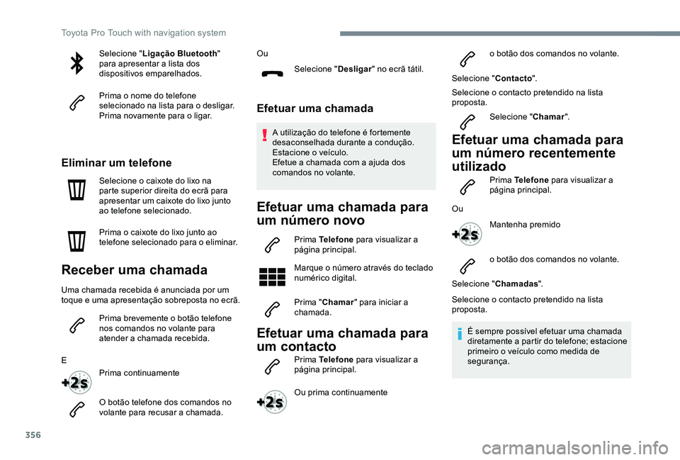 TOYOTA PROACE VERSO 2020  Manual de utilização (in Portuguese) 356
Selecione "Ligação Bluetooth" para apresentar a lista dos dispositivos emparelhados.
Prima o nome do telefone selecionado na lista para o desligar.Prima novamente para o ligar.
Eliminar 