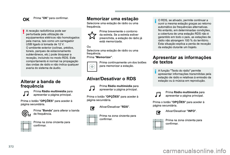 TOYOTA PROACE VERSO 2020  Manual de utilização (in Portuguese) 372
Prima "OK" para confirmar.
A receção radiofónica pode ser perturbada pela utilização de equipamentos elétricos não homologados pela marca, tais como um carregador USB ligado à toma