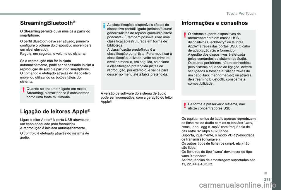 TOYOTA PROACE VERSO 2020  Manual de utilização (in Portuguese) 375
StreamingBluetooth®
O Streaming permite ouvir música a partir do smartphone.
O per fil Bluetooth deve ser ativado, primeiro configure o volume do dispositivo móvel (para um nível elevado).Regu