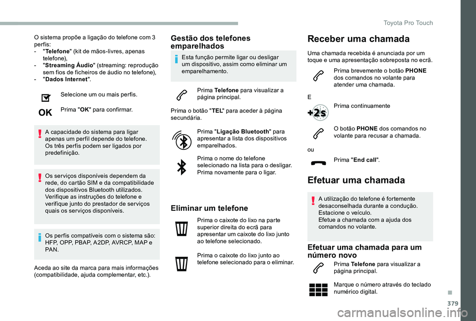 TOYOTA PROACE VERSO 2020  Manual de utilização (in Portuguese) 379
O sistema propõe a ligação do telefone com 3 per fis:- "Telefone" (kit de mãos-livres, apenas telefone),- "Streaming Áudio" (streaming: reprodução sem fios de ficheiros de 