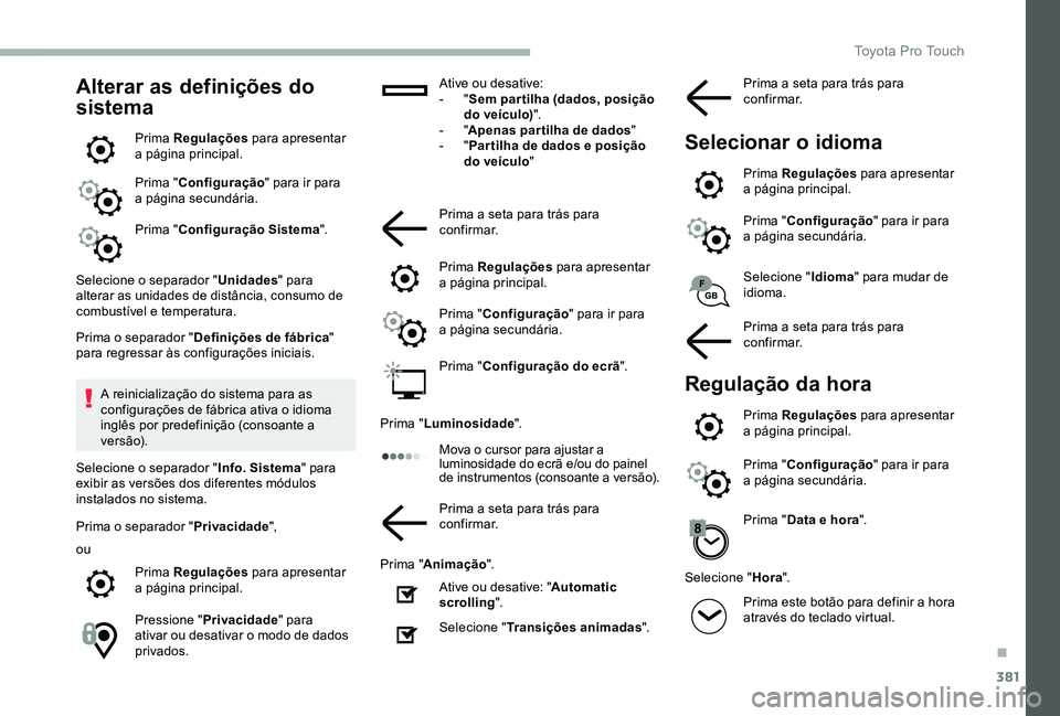 TOYOTA PROACE VERSO 2020  Manual de utilização (in Portuguese) 381
Alterar as definições do 
sistema
Prima Regulações para apresentar a página principal.
Prima "Configuração" para ir para a página secundária.
Prima "Configuração Sistema"
