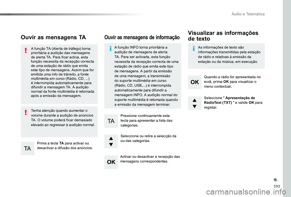 TOYOTA PROACE VERSO 2020  Manual de utilização (in Portuguese) 393
ProaceVerso_pt_Chap10d_RD6_ed2019_V02
Ouvir as mensagens TA
Prima a tecla TA para activar ou desactivar a difusão dos anúncios.
A função TA (Alerta de tráfego) torna prioritária a audição 