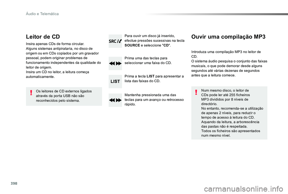 TOYOTA PROACE VERSO 2020  Manual de utilização (in Portuguese) 398
ProaceVerso_pt_Chap10d_RD6_ed2019_V02
Leitor de CD
Insira apenas CDs de forma circular.Alguns sistemas antipirataria, no disco de origem ou em CDs copiados por um gravador pessoal, podem originar 