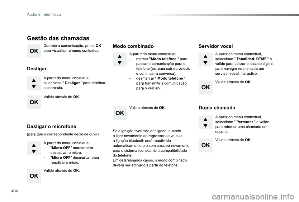 TOYOTA PROACE VERSO 2020  Manual de utilização (in Portuguese) 404
ProaceVerso_pt_Chap10d_RD6_ed2019_V02
Durante a comunicação, prima OK para visualizar o menu contextual.
A partir do menu contextual, seleccione " Desligar " para terminar a chamada.
Ges