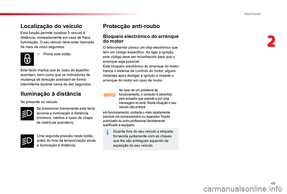 TOYOTA PROACE VERSO 2020  Manual de utilização (in Portuguese) 49
ProaceVerso_pt_Chap02_ouvertures_ed2019_V02
Bloqueio electrónico do arranque do motor
O telecomando possui um chip electrónico que tem um código específico. Ao ligar a ignição, este código d