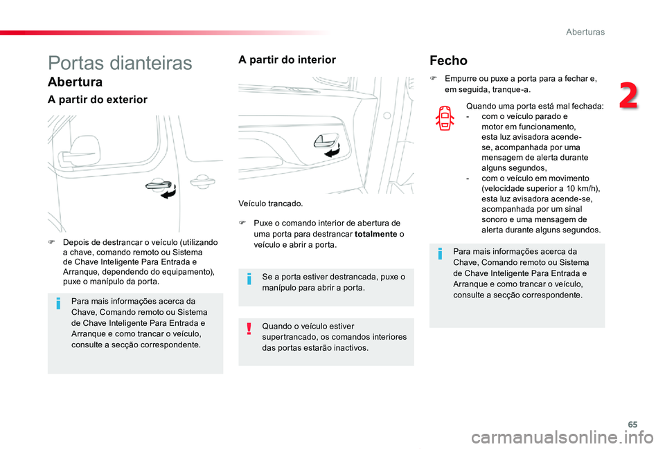 TOYOTA PROACE VERSO 2020  Manual de utilização (in Portuguese) 65
ProaceVerso_pt_Chap02_ouvertures_ed2019_V02
Portas dianteiras
Abertura
A partir do exterior
F Puxe o comando interior de abertura de uma porta para destrancar totalmente o veículo e abrir a porta.