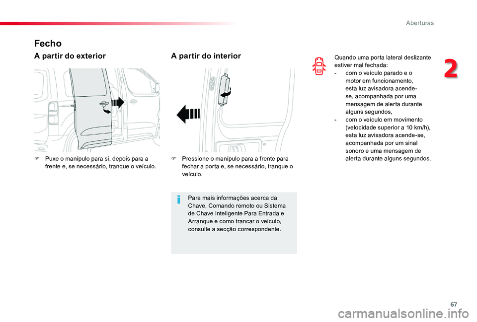 TOYOTA PROACE VERSO 2020  Manual de utilização (in Portuguese) 67
ProaceVerso_pt_Chap02_ouvertures_ed2019_V02
Quando uma porta lateral deslizante estiver mal fechada:- com o veículo parado e o motor em funcionamento, esta luz avisadora acende-se, acompanhada por