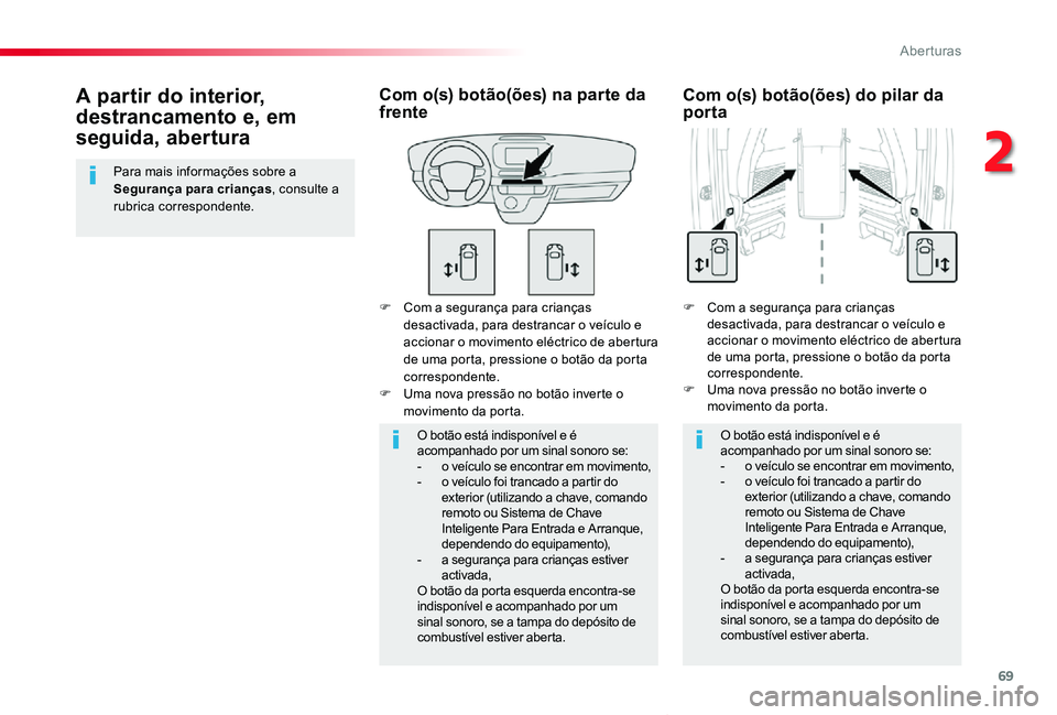 TOYOTA PROACE VERSO 2020  Manual de utilização (in Portuguese) 69
ProaceVerso_pt_Chap02_ouvertures_ed2019_V02
F Com a segurança para crianças desactivada, para destrancar o veículo e accionar o movimento eléctrico de abertura de uma porta, pressione o botão 