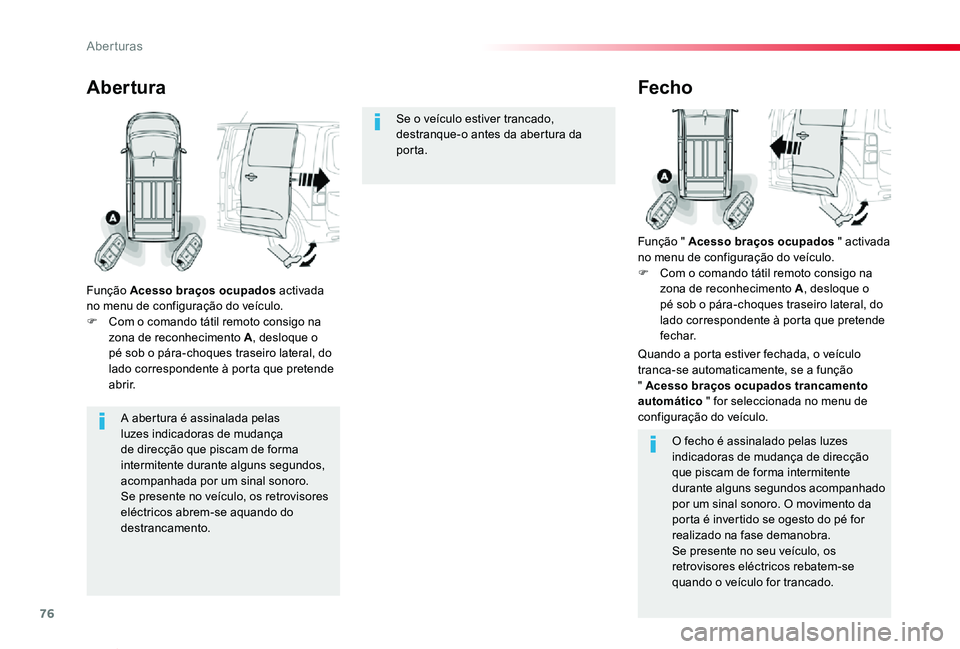 TOYOTA PROACE VERSO 2020  Manual de utilização (in Portuguese) 76
ProaceVerso_pt_Chap02_ouvertures_ed2019_V02
A abertura é assinalada pelas luzes indicadoras de mudança 
de direcção que piscam de forma intermitente durante alguns segundos, acompanhada por um 
