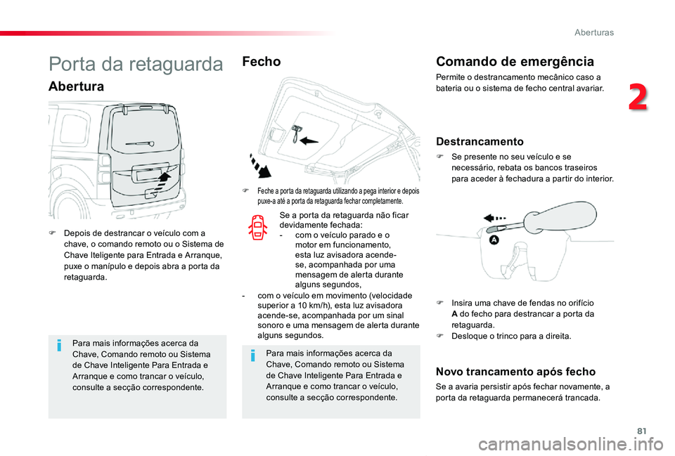 TOYOTA PROACE VERSO 2020  Manual de utilização (in Portuguese) 81
ProaceVerso_pt_Chap02_ouvertures_ed2019_V02
Para mais informações acerca da Chave, Comando remoto ou Sistema de Chave Inteligente Para Entrada e Arranque e como trancar o veículo, consulte a sec