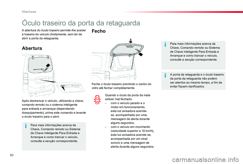 TOYOTA PROACE VERSO 2020  Manual de utilização (in Portuguese) 82
ProaceVerso_pt_Chap02_ouvertures_ed2019_V02
Para mais informações acerca da Chave, Comando remoto ou Sistema de Chave Inteligente Para Entrada e Arranque e como trancar o veículo, 
consulte a se