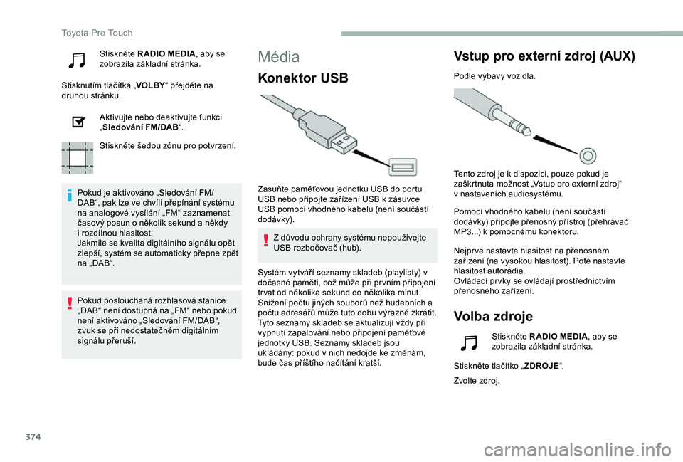 TOYOTA PROACE VERSO 2020 Návod na použití (in Czech) 374
Stiskněte R ADIO MEDIA, aby se zobrazila základní stránka.
Stisknutím tlačítka „VOLBY“ přejděte na druhou stránku.
Aktivujte nebo deaktivujte funkci „Sledování FM/DAB“.
Stiskn TOYOTA PROACE VERSO 2020 Návod na použití (in Czech) 374
Stiskněte R ADIO MEDIA, aby se zobrazila základní stránka.
Stisknutím tlačítka „VOLBY“ přejděte na druhou stránku.
Aktivujte nebo deaktivujte funkci „Sledování FM/DAB“.
Stiskn