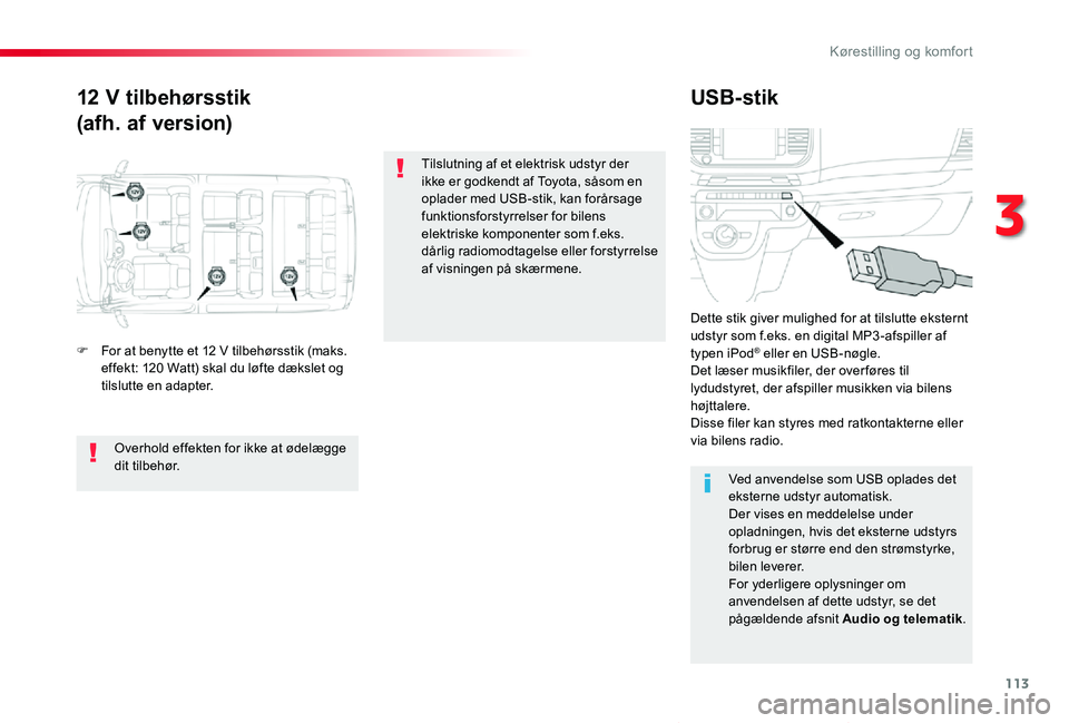 TOYOTA PROACE VERSO 2020 Brugsanvisning (in Danish) 113
ProaceVerso_da_Chap03_ergonomie-et-confort_ed2019_V02
12 V tilbehørsstik
(afh. af version)
USB-stik
F For at benytte et 12 V tilbehørsstik (maks. effekt: 120 Watt) skal du løfte dækslet og til TOYOTA PROACE VERSO 2020 Brugsanvisning (in Danish) 113
ProaceVerso_da_Chap03_ergonomie-et-confort_ed2019_V02
12 V tilbehørsstik
(afh. af version)
USB-stik
F For at benytte et 12 V tilbehørsstik (maks. effekt: 120 Watt) skal du løfte dækslet og til