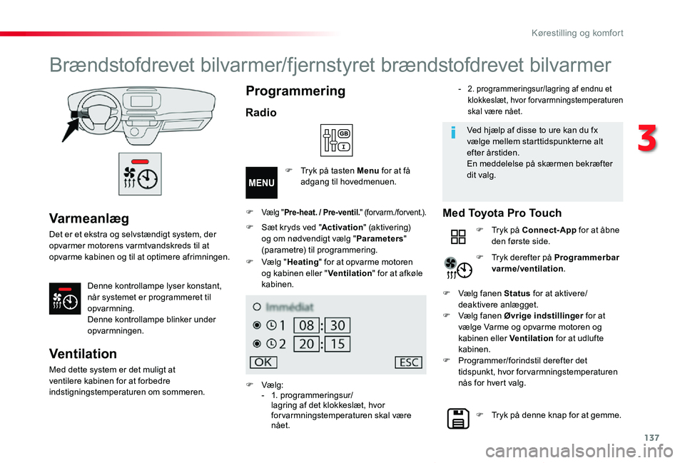 TOYOTA PROACE VERSO 2020 Brugsanvisning (in Danish) 137
ProaceVerso_da_Chap03_ergonomie-et-confort_ed2019_V02
Varmeanlæg
Det er et ekstra og selvstændigt system, der opvarmer motorens varmtvandskreds til at opvarme kabinen og til at optimere afrimnin TOYOTA PROACE VERSO 2020 Brugsanvisning (in Danish) 137
ProaceVerso_da_Chap03_ergonomie-et-confort_ed2019_V02
Varmeanlæg
Det er et ekstra og selvstændigt system, der opvarmer motorens varmtvandskreds til at opvarme kabinen og til at optimere afrimnin