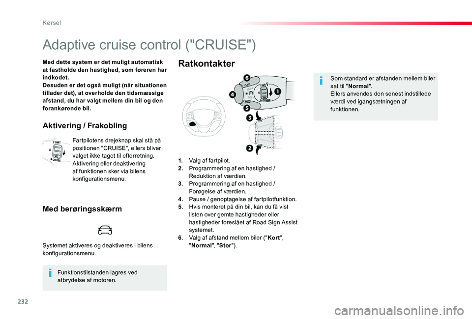 TOYOTA PROACE VERSO 2020 Brugsanvisning (in Danish) 232
ProaceVerso_da_Chap06_conduite_ed2019_V02
Adaptive cruise control ("CRUISE")
Med dette system er det muligt automatisk at fastholde den hastighed, som føreren har indkodet.Desuden er det TOYOTA PROACE VERSO 2020 Brugsanvisning (in Danish) 232
ProaceVerso_da_Chap06_conduite_ed2019_V02
Adaptive cruise control ("CRUISE")
Med dette system er det muligt automatisk at fastholde den hastighed, som føreren har indkodet.Desuden er det