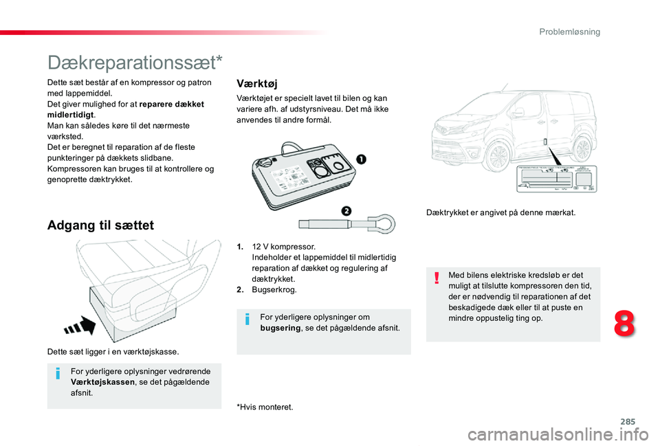 TOYOTA PROACE VERSO 2020 Brugsanvisning (in Danish) 285
ProaceVerso_da_Chap08_En-cas-de-panne_ed2019_V02
Dette sæt ligger i en værktøjskasse.
*Hvis monteret.
Dette sæt består af en kompressor og patron med lappemiddel.Det giver mulighed for at rep TOYOTA PROACE VERSO 2020 Brugsanvisning (in Danish) 285
ProaceVerso_da_Chap08_En-cas-de-panne_ed2019_V02
Dette sæt ligger i en værktøjskasse.
*Hvis monteret.
Dette sæt består af en kompressor og patron med lappemiddel.Det giver mulighed for at rep