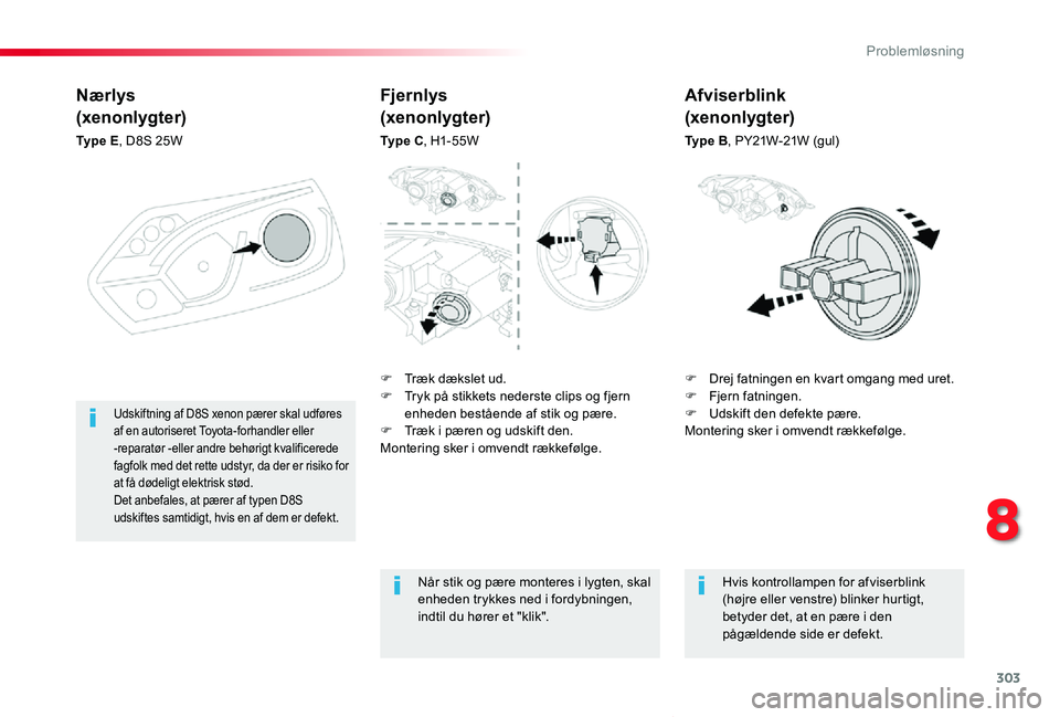TOYOTA PROACE VERSO 2020 Brugsanvisning (in Danish) 303
ProaceVerso_da_Chap08_En-cas-de-panne_ed2019_V02
Nærlys
(xenonlygter)
Ty p e E, D8S 25W
F Drej fatningen en kvart omgang med uret.F Fjern fatningen.F Udskift den defekte pære.Montering sker i o TOYOTA PROACE VERSO 2020 Brugsanvisning (in Danish) 303
ProaceVerso_da_Chap08_En-cas-de-panne_ed2019_V02
Nærlys
(xenonlygter)
Ty p e E, D8S 25W
F Drej fatningen en kvart omgang med uret.F Fjern fatningen.F Udskift den defekte pære.Montering sker i o