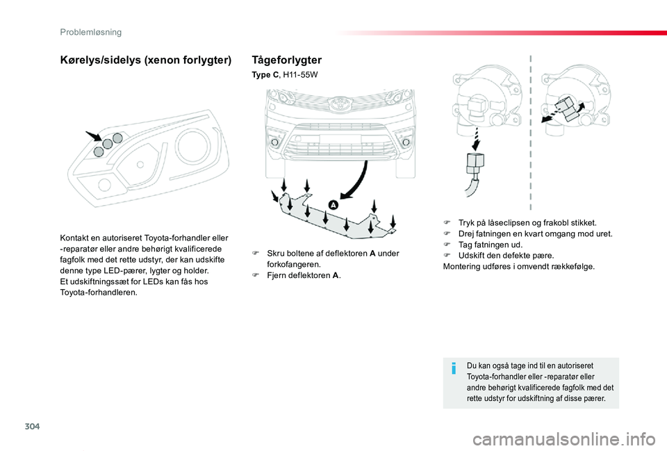 TOYOTA PROACE VERSO 2020  Brugsanvisning (in Danish) 304
ProaceVerso_da_Chap08_En-cas-de-panne_ed2019_V02
Tågeforlygter
Ty p e  C,  H11 - 5 5 W
F Tryk på låseclipsen og frakobl stikket.F Drej fatningen en kvart omgang mod uret.F Tag fatningen ud.F Ud
