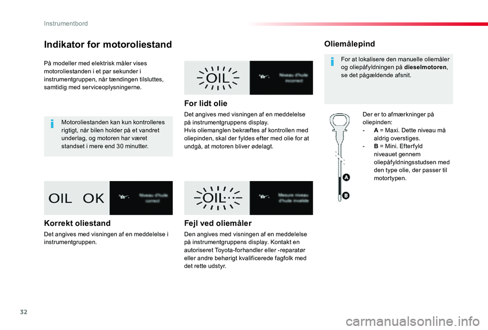 TOYOTA PROACE VERSO 2020  Brugsanvisning (in Danish) 32
ProaceVerso_da_Chap01_instruments-de-bord_ed2019_V02
Indikator for motoroliestand
På modeller med elektrisk måler vises motoroliestanden i et par sekunder i instrumentgruppen, når tændingen til
