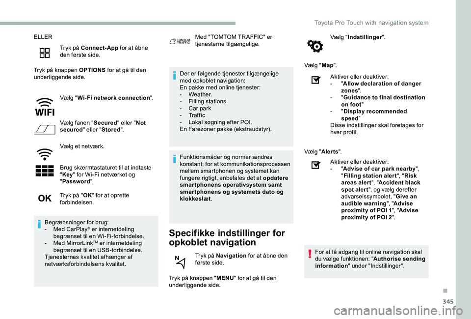 TOYOTA PROACE VERSO 2020  Brugsanvisning (in Danish) 345
ELLER
Tryk på Connect-App for at åbne den første side.
Tryk på knappen OPTIONS for at gå til den underliggende side.
Vælg "Wi-Fi network connection".
Vælg fanen "Secured" el