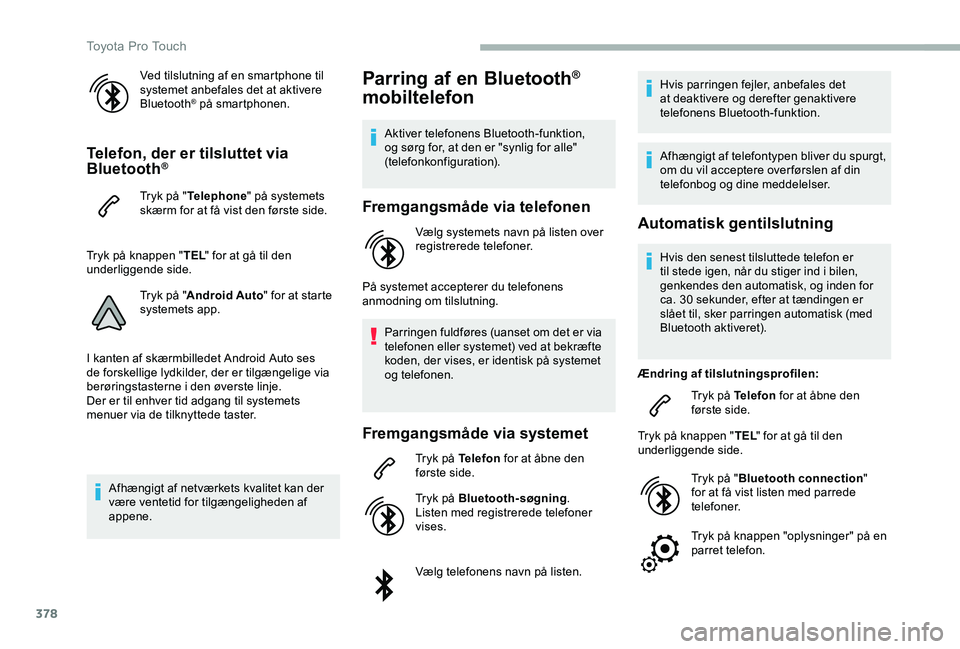 TOYOTA PROACE VERSO 2020  Brugsanvisning (in Danish) 378
Ved tilslutning af en smartphone til systemet anbefales det at aktivere Bluetooth® på smartphonen.
Telefon, der er tilsluttet via Bluetooth®
Tryk på "Telephone" på systemets skærm fo