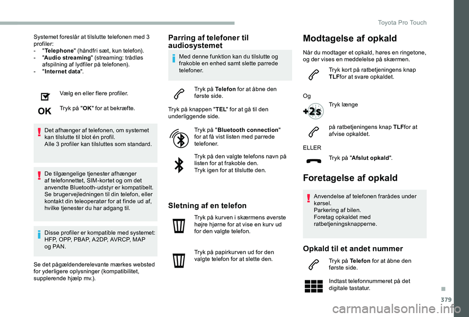 TOYOTA PROACE VERSO 2020  Brugsanvisning (in Danish) 379
Systemet foreslår at tilslutte telefonen med 3 profiler:- "Telephone" (håndfri sæt, kun telefon).- "Audio streaming" (streaming: trådløs afspilning af lydfiler på telefonen).