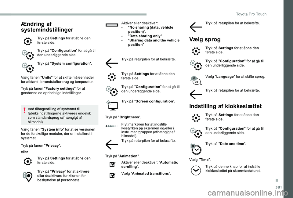 TOYOTA PROACE VERSO 2020  Brugsanvisning (in Danish) 381
Ændring af 
systemindstillinger
Tryk på Settings for at åbne den første side.
Tryk på "Configuration" for at gå til den underliggende side.
Tryk på "System configuration".
V