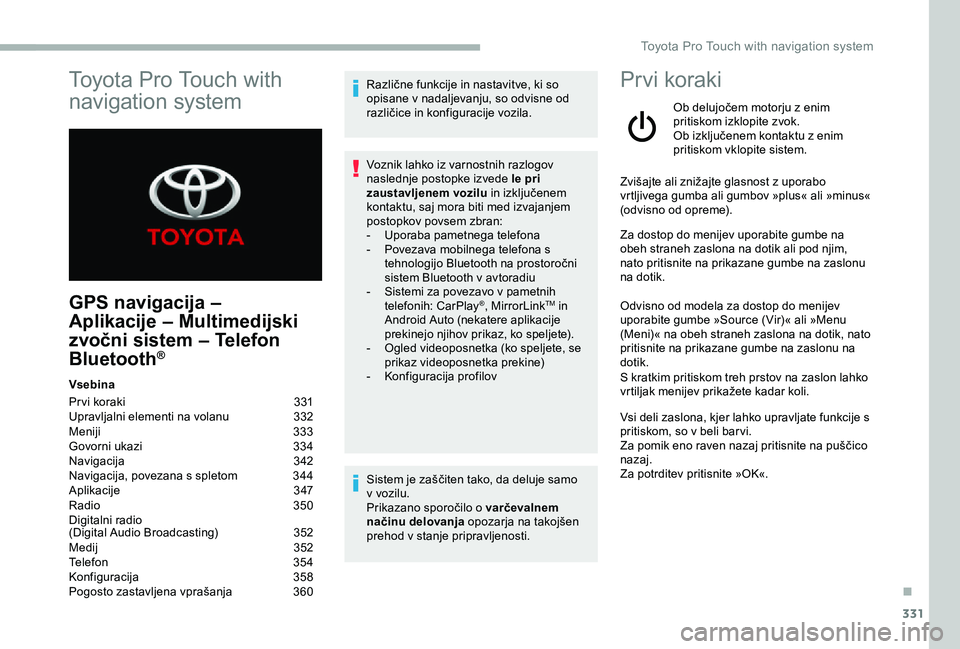 TOYOTA PROACE VERSO 2020  Navodila Za Uporabo (in Slovenian) 331
GPS navigacija – 
Aplikacije – Multimedijski 
zvočni sistem – Telefon 
Bluetooth®
Vsebina
Pr vi koraki 331Upravljalni elementi na volanu 332Meniji  333Govorni ukazi  334Navigacija  342Navi