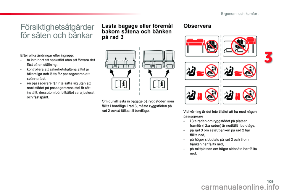 TOYOTA PROACE VERSO 2020  Bruksanvisningar (in Swedish) 109
Proace verso_sv_Chap03_ergonomie-et-confort_ed01-2019
Försiktighetsåtgärder 
för säten och bänkar
Efter olika ändringar eller ingrepp:- ta inte bort ett nackstöd utan att för vara det fä