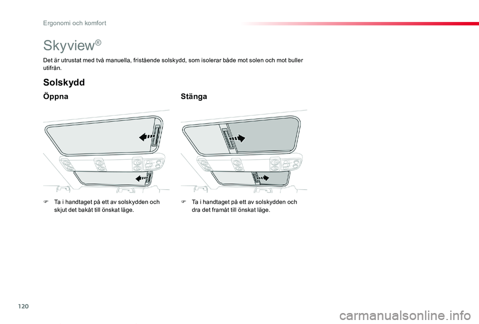 TOYOTA PROACE VERSO 2020  Bruksanvisningar (in Swedish) 120
Proace verso_sv_Chap03_ergonomie-et-confort_ed01-2019
Skyview®
Öppna
Solskydd
Stänga
Det är utrustat med två manuella, fristående solskydd, som isolerar både mot solen och mot buller utifr