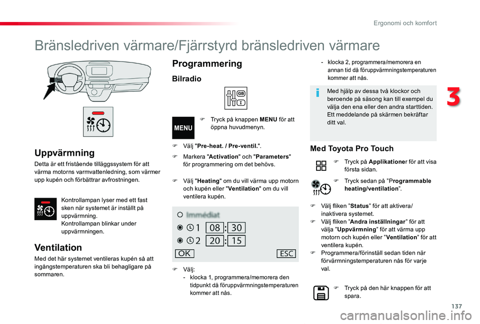 TOYOTA PROACE VERSO 2020 Bruksanvisningar (in Swedish) 137
Proace verso_sv_Chap03_ergonomie-et-confort_ed01-2019
Uppvärmning
Detta är ett fristående tilläggssystem för att värma motorns varmvattenledning, som värmer upp kupén och förbättrar avfr TOYOTA PROACE VERSO 2020 Bruksanvisningar (in Swedish) 137
Proace verso_sv_Chap03_ergonomie-et-confort_ed01-2019
Uppvärmning
Detta är ett fristående tilläggssystem för att värma motorns varmvattenledning, som värmer upp kupén och förbättrar avfr