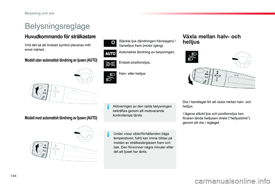 TOYOTA PROACE VERSO 2020  Bruksanvisningar (in Swedish) 144
Proace verso_sv_Chap04_eclairage-et-visibilite_ed01-2019
Modell utan automatisk tändning av ljusen (AUTO)
Modell med automatisk tändning av ljusen (AUTO)
Huvudkommando för strålkastareSläckta