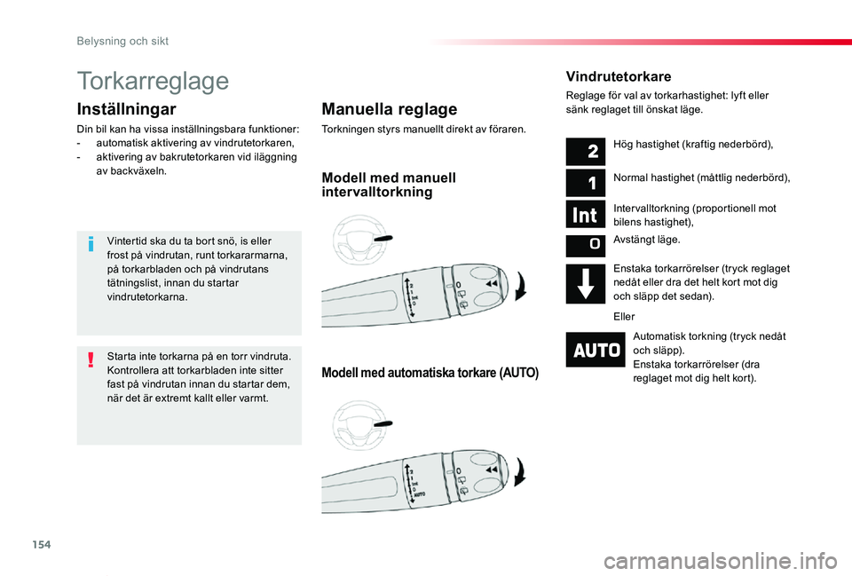 TOYOTA PROACE VERSO 2020  Bruksanvisningar (in Swedish) 154
Proace verso_sv_Chap04_eclairage-et-visibilite_ed01-2019
Torkarreglage
Manuella reglage
Torkningen styrs manuellt direkt av föraren.
Inställningar
Din bil kan ha vissa inställningsbara funktion