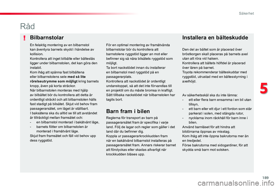 TOYOTA PROACE VERSO 2020 Bruksanvisningar (in Swedish) 189
Proace verso_sv_Chap05_securite_ed01-2019
BilbarnstolarInstallera en bälteskudde
Råd
Reglerna för transport av barn på passagerarsätet fram är specifika i varje land. Följ de lagar och regl TOYOTA PROACE VERSO 2020 Bruksanvisningar (in Swedish) 189
Proace verso_sv_Chap05_securite_ed01-2019
BilbarnstolarInstallera en bälteskudde
Råd
Reglerna för transport av barn på passagerarsätet fram är specifika i varje land. Följ de lagar och regl