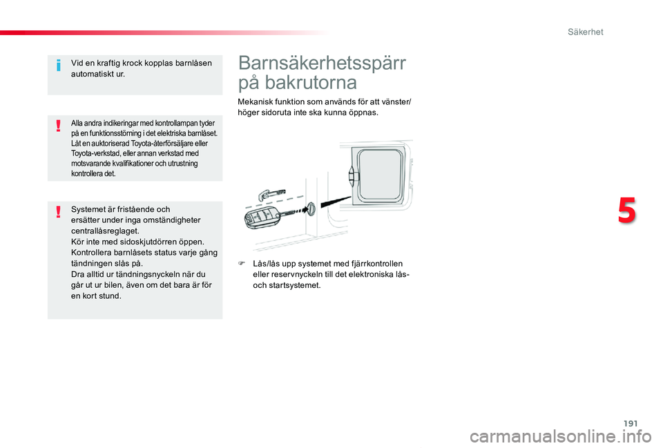 TOYOTA PROACE VERSO 2020  Bruksanvisningar (in Swedish) 191
Proace verso_sv_Chap05_securite_ed01-2019
Barnsäkerhetsspärr 
på bakrutorna
Mekanisk funktion som används för att vänster/höger sidoruta inte ska kunna öppnas.
F Lås/lås upp systemet med