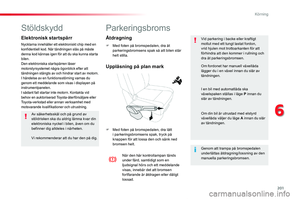 TOYOTA PROACE VERSO 2020 Bruksanvisningar (in Swedish) 201
Proace verso_sv_Chap06_conduite_ed01-2019
Parkeringsbroms
F Med foten på bromspedalen, dra åt parkeringsbromsens spak så att bilen står helt stilla.
F Med foten på bromspedalen, dra lätt i p TOYOTA PROACE VERSO 2020 Bruksanvisningar (in Swedish) 201
Proace verso_sv_Chap06_conduite_ed01-2019
Parkeringsbroms
F Med foten på bromspedalen, dra åt parkeringsbromsens spak så att bilen står helt stilla.
F Med foten på bromspedalen, dra lätt i p