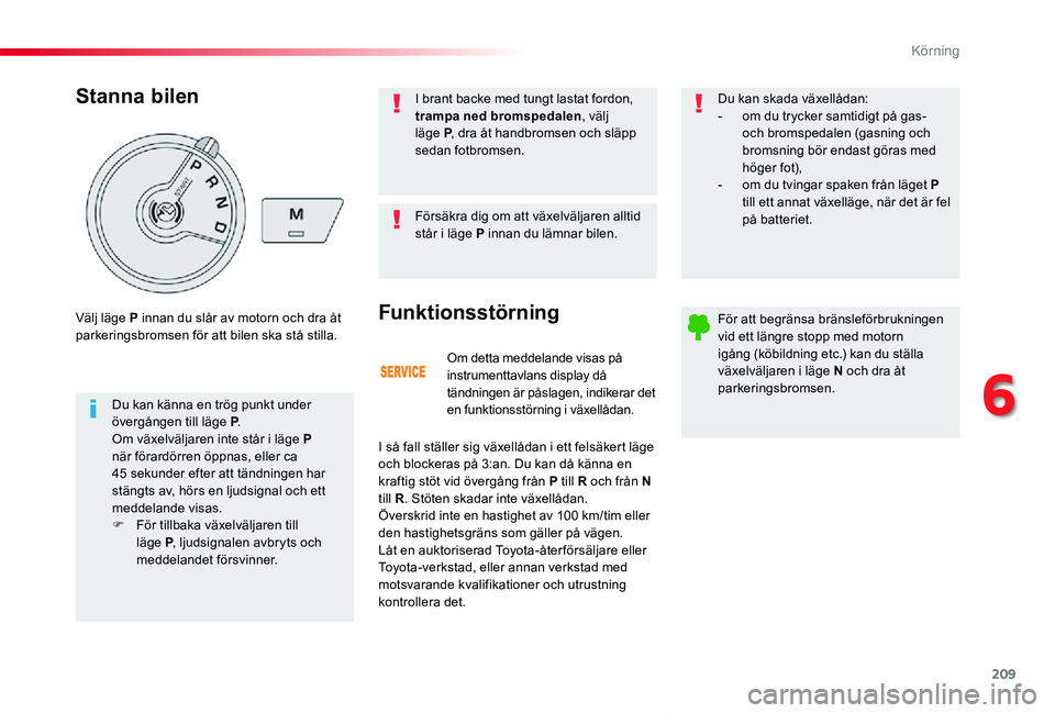 TOYOTA PROACE VERSO 2020 Bruksanvisningar (in Swedish) 209
Proace verso_sv_Chap06_conduite_ed01-2019
Om detta meddelande visas på instrumenttavlans display då tändningen är påslagen, indikerar det en funktionsstörning i växellådan.
Funktionsstörn TOYOTA PROACE VERSO 2020 Bruksanvisningar (in Swedish) 209
Proace verso_sv_Chap06_conduite_ed01-2019
Om detta meddelande visas på instrumenttavlans display då tändningen är påslagen, indikerar det en funktionsstörning i växellådan.
Funktionsstörn