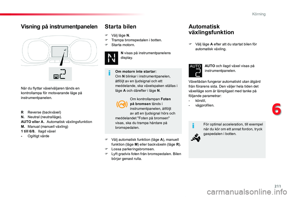 TOYOTA PROACE VERSO 2020 Bruksanvisningar (in Swedish) 211
Proace verso_sv_Chap06_conduite_ed01-2019
Automatisk
växlingsfunktion
F Välj läge A efter att du startat bilen för automatisk växling.
Växellådan fungerar automatiskt utan åtgärd från f TOYOTA PROACE VERSO 2020 Bruksanvisningar (in Swedish) 211
Proace verso_sv_Chap06_conduite_ed01-2019
Automatisk
växlingsfunktion
F Välj läge A efter att du startat bilen för automatisk växling.
Växellådan fungerar automatiskt utan åtgärd från f