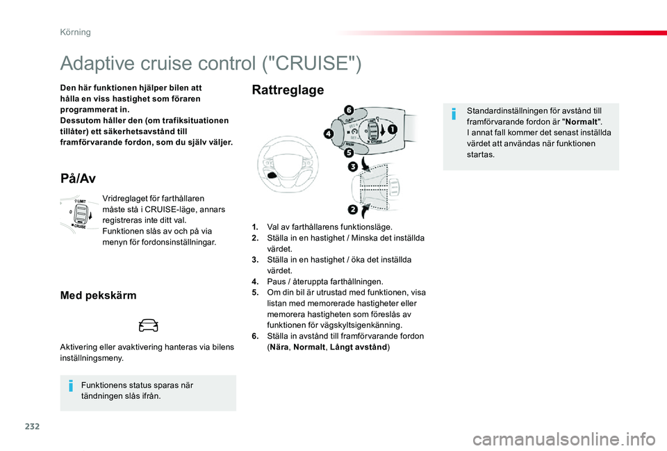 TOYOTA PROACE VERSO 2020 Bruksanvisningar (in Swedish) 232
Proace verso_sv_Chap06_conduite_ed01-2019
Adaptive cruise control ("CRUISE")
Den här funktionen hjälper bilen att hålla en viss hastighet som föraren programmerat in.Dessutom håller d TOYOTA PROACE VERSO 2020 Bruksanvisningar (in Swedish) 232
Proace verso_sv_Chap06_conduite_ed01-2019
Adaptive cruise control ("CRUISE")
Den här funktionen hjälper bilen att hålla en viss hastighet som föraren programmerat in.Dessutom håller d