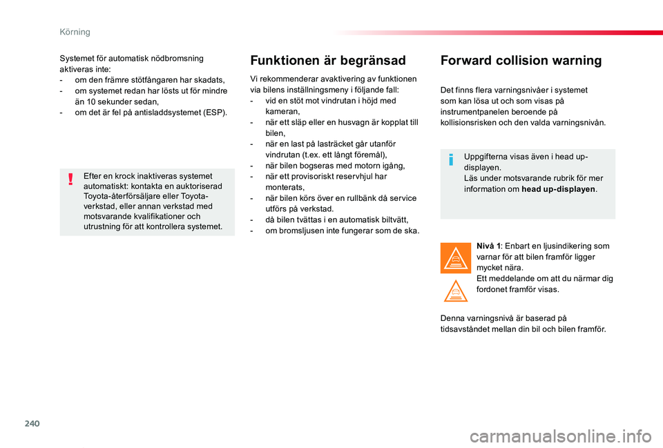 TOYOTA PROACE VERSO 2020 Bruksanvisningar (in Swedish) 240
Proace verso_sv_Chap06_conduite_ed01-2019
Systemet för automatisk nödbromsning aktiveras inte:- om den främre stötfångaren har skadats,- om systemet redan har lösts ut för mindre än 10 sek TOYOTA PROACE VERSO 2020 Bruksanvisningar (in Swedish) 240
Proace verso_sv_Chap06_conduite_ed01-2019
Systemet för automatisk nödbromsning aktiveras inte:- om den främre stötfångaren har skadats,- om systemet redan har lösts ut för mindre än 10 sek