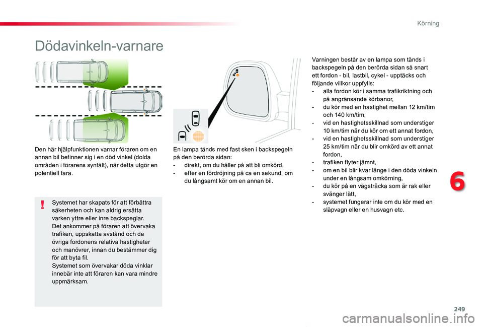 TOYOTA PROACE VERSO 2020 Bruksanvisningar (in Swedish) 249
Proace verso_sv_Chap06_conduite_ed01-2019
Dödavinkeln-varnare
En lampa tänds med fast sken i backspegeln på den berörda sidan:- direkt, om du håller på att bli omkörd,- efter en fördröjni TOYOTA PROACE VERSO 2020 Bruksanvisningar (in Swedish) 249
Proace verso_sv_Chap06_conduite_ed01-2019
Dödavinkeln-varnare
En lampa tänds med fast sken i backspegeln på den berörda sidan:- direkt, om du håller på att bli omkörd,- efter en fördröjni