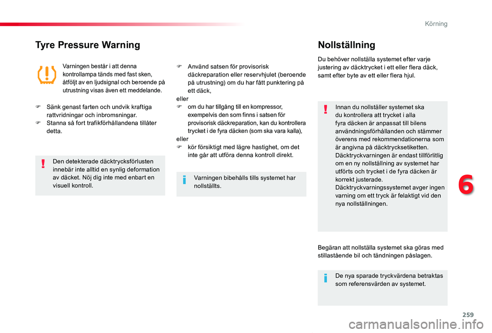 TOYOTA PROACE VERSO 2020  Bruksanvisningar (in Swedish) 259
Proace verso_sv_Chap06_conduite_ed01-2019
Tyre Pressure WarningNollställning
Innan du nollställer systemet ska du kontrollera att trycket i alla fyra däcken är anpassat till bilens användning