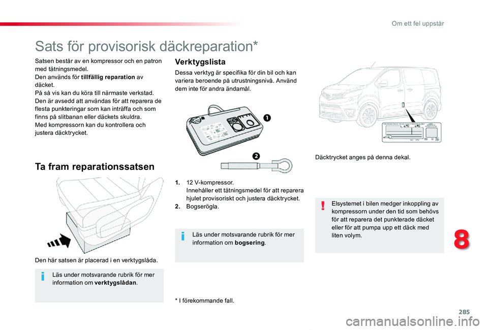 TOYOTA PROACE VERSO 2020 Bruksanvisningar (in Swedish) 285
Proace verso_sv_Chap08_En-cas-de-panne_ed01-2019
Den här satsen är placerad i en verktygslåda.
Satsen består av en kompressor och en patron med tätningsmedel.Den används för tillfällig rep TOYOTA PROACE VERSO 2020 Bruksanvisningar (in Swedish) 285
Proace verso_sv_Chap08_En-cas-de-panne_ed01-2019
Den här satsen är placerad i en verktygslåda.
Satsen består av en kompressor och en patron med tätningsmedel.Den används för tillfällig rep