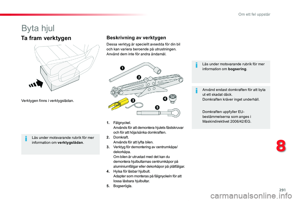 TOYOTA PROACE VERSO 2020 Bruksanvisningar (in Swedish) 291
Proace verso_sv_Chap08_En-cas-de-panne_ed01-2019
Byta hjul
Verktygen finns i verktygslådan.
Ta fram verktygen
1. Fälgnyckel. Används för att demontera hjulets fästskruvar och för att höja/s TOYOTA PROACE VERSO 2020 Bruksanvisningar (in Swedish) 291
Proace verso_sv_Chap08_En-cas-de-panne_ed01-2019
Byta hjul
Verktygen finns i verktygslådan.
Ta fram verktygen
1. Fälgnyckel. Används för att demontera hjulets fästskruvar och för att höja/s