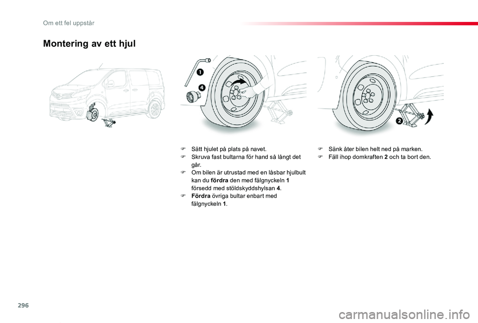 TOYOTA PROACE VERSO 2020  Bruksanvisningar (in Swedish) 296
Proace verso_sv_Chap08_En-cas-de-panne_ed01-2019
Montering av ett hjul
F Sätt hjulet på plats på navet.F Skruva fast bultarna för hand så långt det g å r.F Om bilen är utrustad med en lås