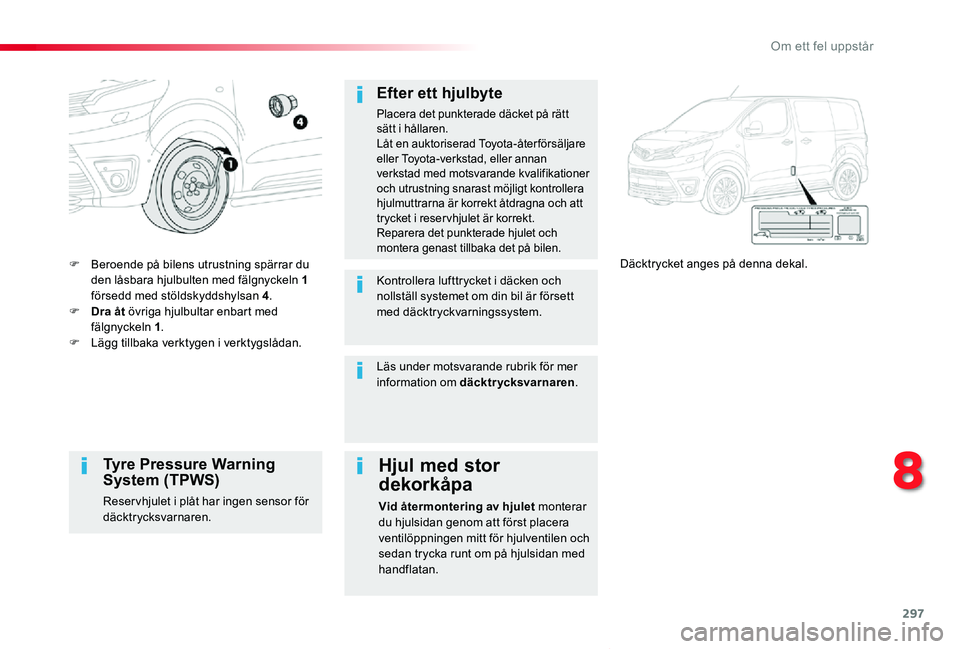 TOYOTA PROACE VERSO 2020 Bruksanvisningar (in Swedish) 297
Proace verso_sv_Chap08_En-cas-de-panne_ed01-2019
F Beroende på bilens utrustning spärrar du den låsbara hjulbulten med fälgnyckeln 1 försedd med stöldskyddshylsan 4.F Dra åt övriga hjulbul TOYOTA PROACE VERSO 2020 Bruksanvisningar (in Swedish) 297
Proace verso_sv_Chap08_En-cas-de-panne_ed01-2019
F Beroende på bilens utrustning spärrar du den låsbara hjulbulten med fälgnyckeln 1 försedd med stöldskyddshylsan 4.F Dra åt övriga hjulbul
