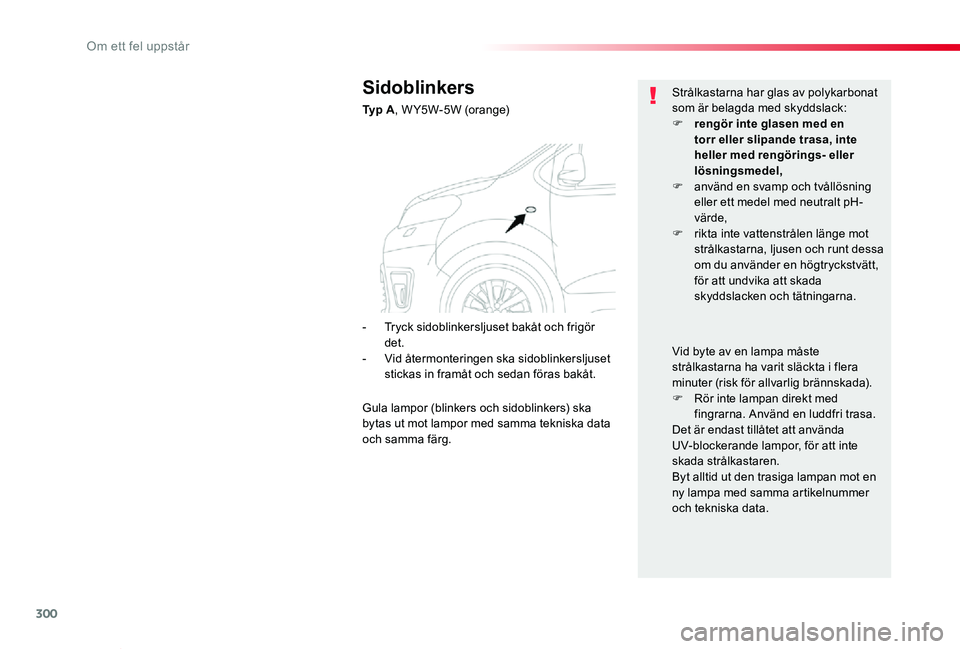 TOYOTA PROACE VERSO 2020 Bruksanvisningar (in Swedish) 300
Proace verso_sv_Chap08_En-cas-de-panne_ed01-2019
Sidoblinkers
Ty p A, W Y5W-5W (orange)
Strålkastarna har glas av polykarbonat som är belagda med skyddslack:F rengör inte glasen med en torr el TOYOTA PROACE VERSO 2020 Bruksanvisningar (in Swedish) 300
Proace verso_sv_Chap08_En-cas-de-panne_ed01-2019
Sidoblinkers
Ty p A, W Y5W-5W (orange)
Strålkastarna har glas av polykarbonat som är belagda med skyddslack:F rengör inte glasen med en torr el